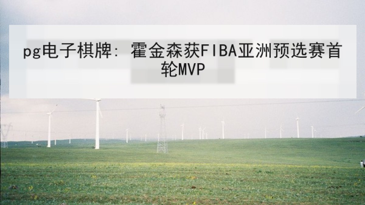 pg电子棋牌: 霍金森获FIBA亚洲预选赛首轮MVP pg电子棋牌: 霍金森获FIBA亚洲预选赛首轮MVP